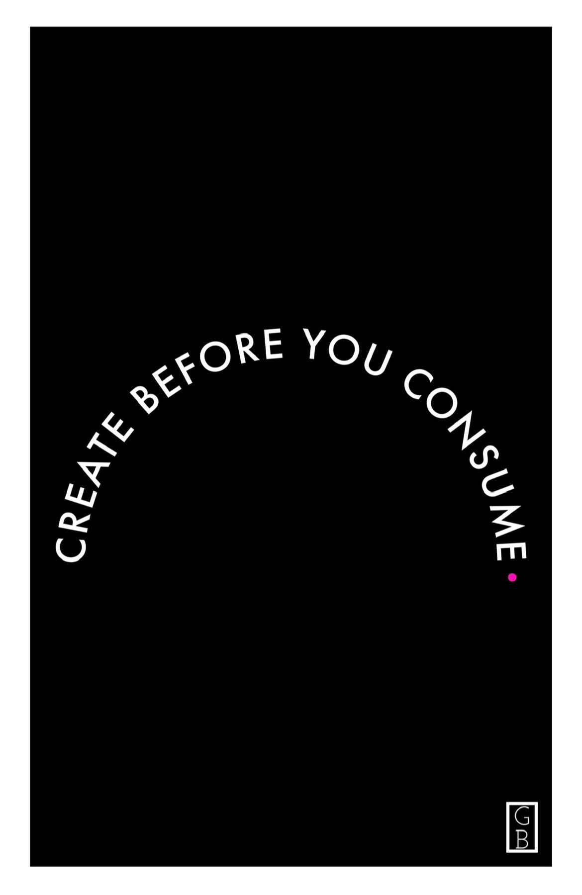 'Create before you consume' A4 print