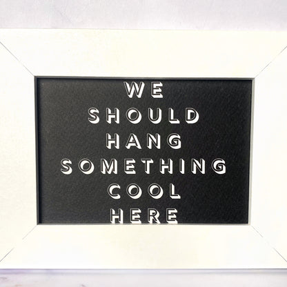 We Should Hang Something Cool Here Mini Print